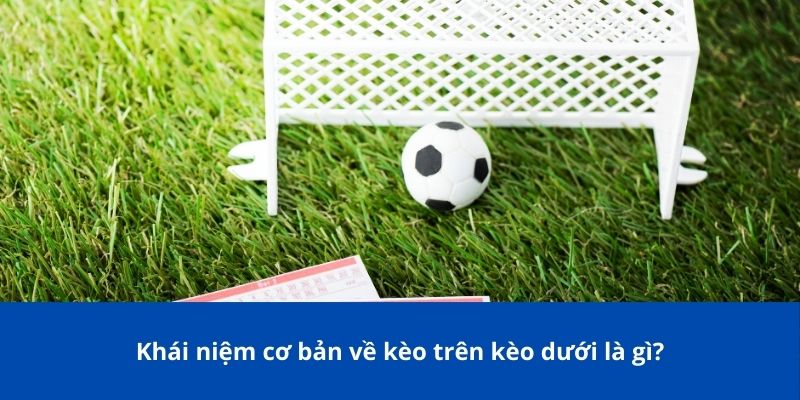 Kèo Trên Kèo Dưới: Bong88 Hướng Dẫn Cách Đọc Và Phân Tích Hiệu Quả 2 Khái niệm cơ bản về kèo trên kèo dưới là gì?