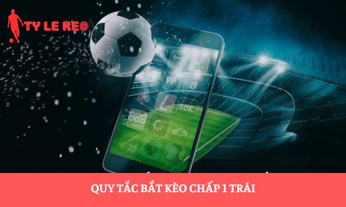 kèo chấp 1 trái kèo chấp 1 trái