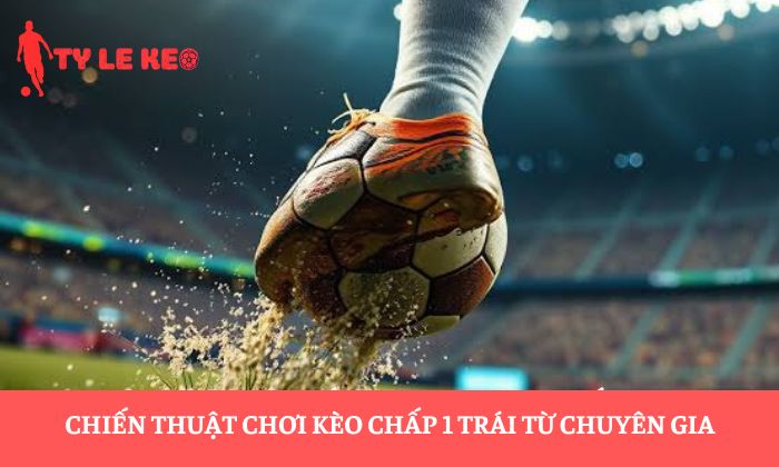 kèo chấp 1 trái kèo chấp 1 trái