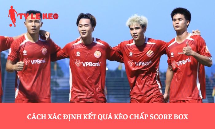 Cách xác định kết quả kèo chấp Score Box