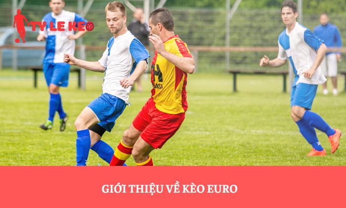 Giới thiệu về kèo Euro