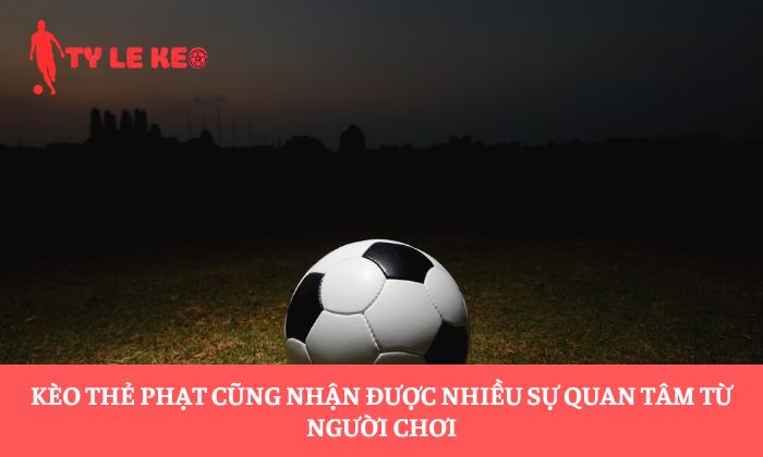 Kèo thẻ phạt cũng nhận được nhiều sự quan tâm từ người chơi