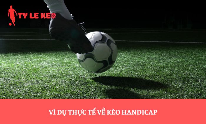 Ví dụ thực tế về kèo Handicap