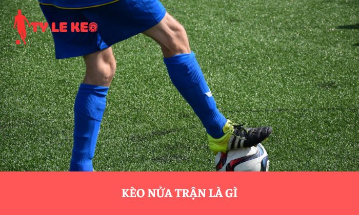 Kèo nửa trận là gì