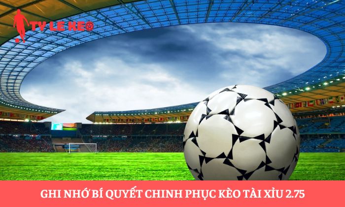 Kèo tài xỉu 2.75