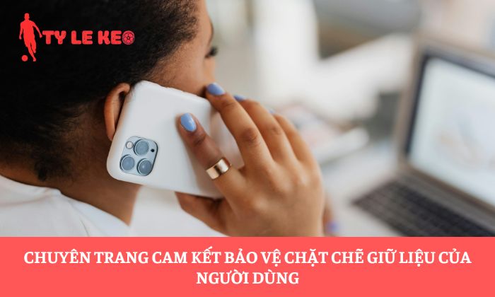 Chuyên trang cam kết bảo vệ chặt chẽ giữ liệu của người dùng